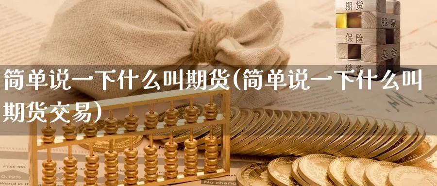 简单说一下什么叫期货(简单说一下什么叫期货交易)_黄金直播室_第1张_黄金直播室 简单说一下什么叫期货(简单说一下什么叫期货交易)_https://www.tian1ad.com_黄金直播室_第1张