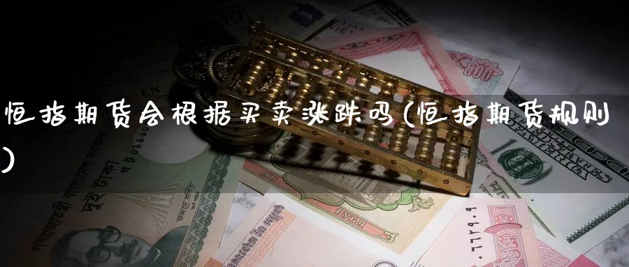 恒指期货会根据买卖涨跌吗(恒指期货规则)_https://www.tian1ad.com_黄金期货_第1张