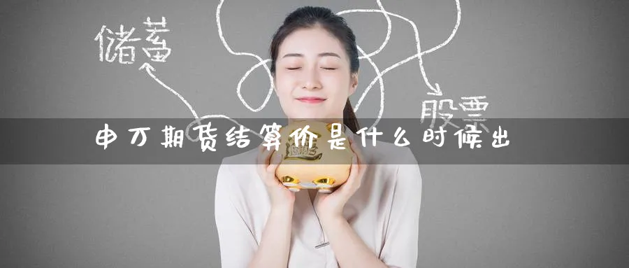 申万期货结算价是什么时候出_https://www.tian1ad.com_黄金直播室_第1张