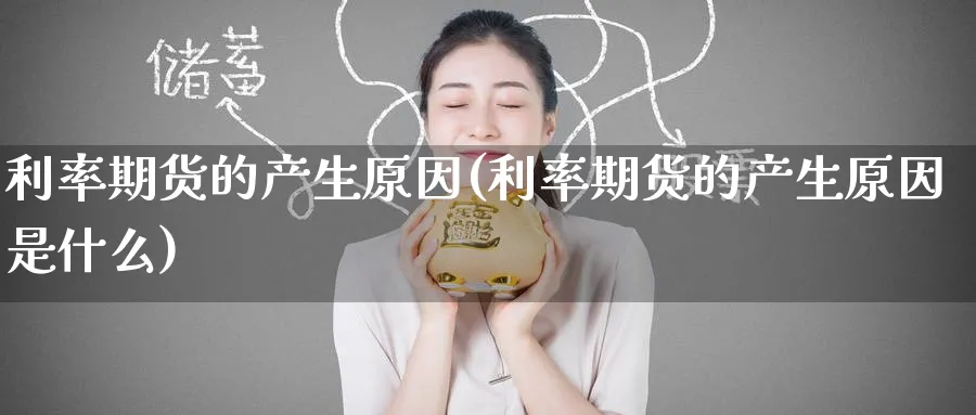 利率期货的产生原因(利率期货的产生原因是什么)_黄金直播室_第1张_黄金直播室 利率期货的产生原因(利率期货的产生原因是什么)_https://www.tian1ad.com_黄金直播室_第1张