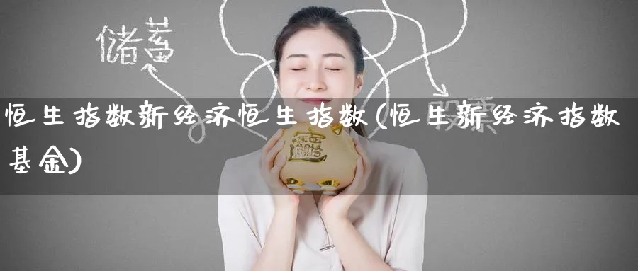 恒生指数新经济恒生指数(恒生新经济指数基金)_https://www.tian1ad.com_铜期货_第1张