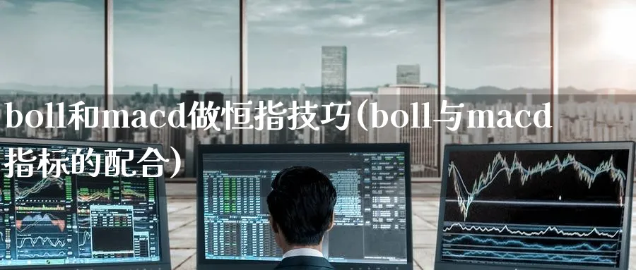 boll和macd做恒指技巧(boll与macd指标的配合)_https://www.tian1ad.com_黄金直播室_第1张