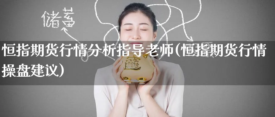 恒指期货行情分析指导老师(恒指期货行情操盘建议)_https://www.tian1ad.com_黄金期货_第1张