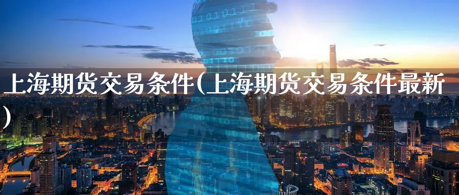 上海期货交易条件(上海期货交易条件最新)_铜期货_第1张_黄金直播室 上海期货交易条件(上海期货交易条件最新)_https://www.tian1ad.com_铜期货_第1张