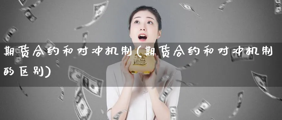 期货合约和对冲机制(期货合约和对冲机制的区别)_黄金直播室_第1张_黄金直播室 期货合约和对冲机制(期货合约和对冲机制的区别)_https://www.tian1ad.com_黄金直播室_第1张