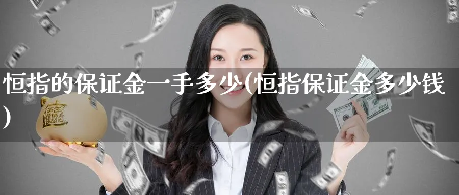 恒指的保证金一手多少(恒指保证金多少钱)_https://www.tian1ad.com_黄金期货_第1张