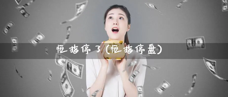 恒指停了(恒指停盘)_https://www.tian1ad.com_黄金直播室_第1张