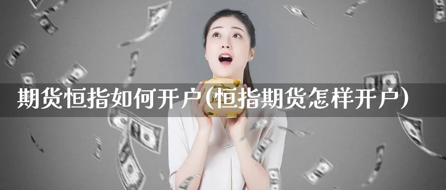 期货恒指如何开户(恒指期货怎样开户)_https://www.tian1ad.com_黄金期货_第1张