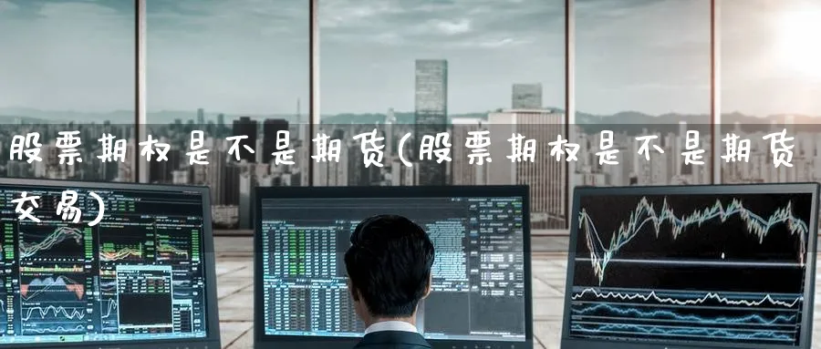 股票期权是不是期货(股票期权是不是期货交易)_https://www.tian1ad.com_黄金期货_第1张