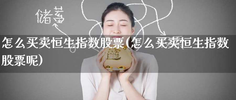 怎么买卖恒生指数股票(怎么买卖恒生指数股票呢)_https://www.tian1ad.com_铜期货_第1张