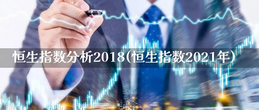 恒生指数分析2018(恒生指数2021年)_https://www.tian1ad.com_黄金直播室_第1张