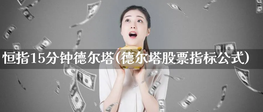 恒指15分钟德尔塔(德尔塔股票指标公式)_https://www.tian1ad.com_铜期货_第1张