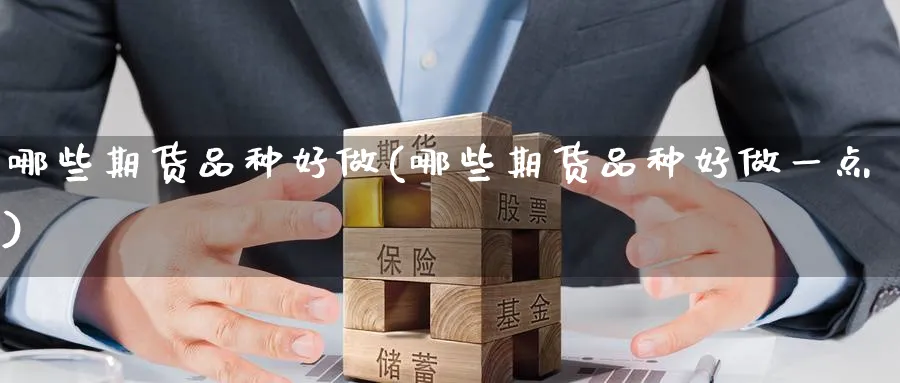 哪些期货品种好做(哪些期货品种好做一点)_https://www.tian1ad.com_铜期货_第1张