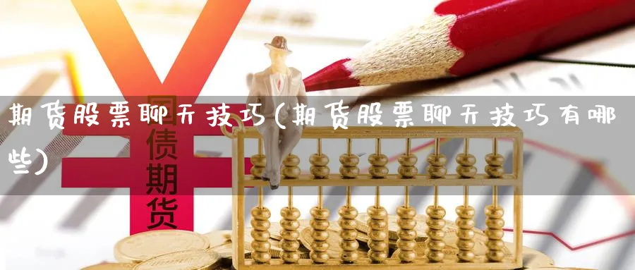期货股票聊天技巧(期货股票聊天技巧有哪些)_https://www.tian1ad.com_铜期货_第1张