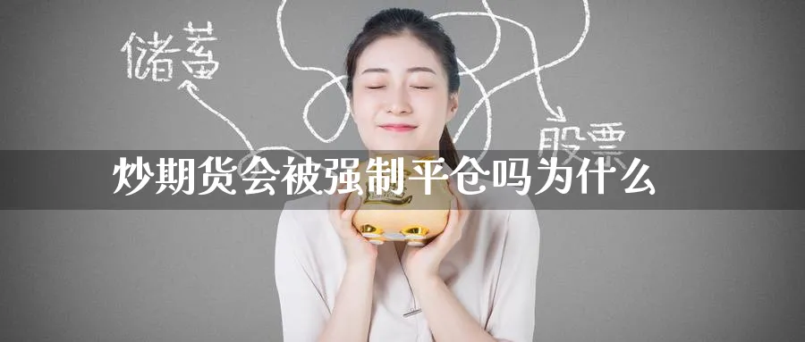 炒期货会被强制平仓吗为什么_https://www.tian1ad.com_铜期货_第1张