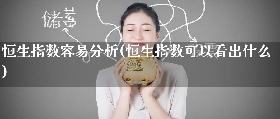 恒生指数容易分析(恒生指数可以看出什么)_https://www.tian1ad.com_黄金直播室_第1张