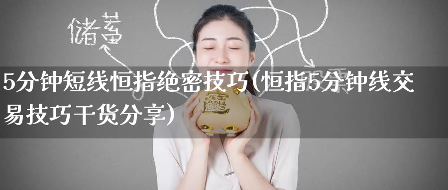 5分钟短线恒指绝密技巧(恒指5分钟线交易技巧干货分享)_https://www.tian1ad.com_铜期货_第1张