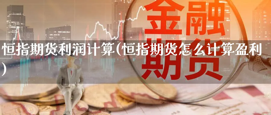 恒指期货利润计算(恒指期货怎么计算盈利)_https://www.tian1ad.com_铜期货_第1张