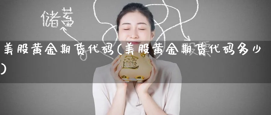 美股黄金期货代码(美股黄金期货代码多少)_期货学院_第1张_黄金直播室 美股黄金期货代码(美股黄金期货代码多少)_https://www.tian1ad.com_期货学院_第1张