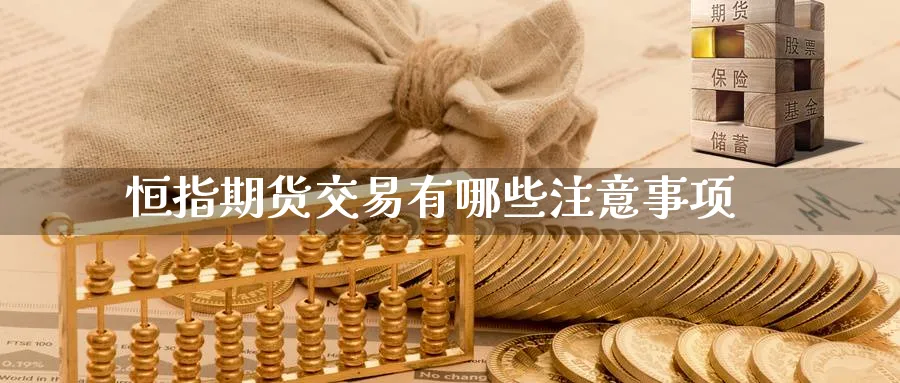 恒指期货交易有哪些注意事项_https://www.tian1ad.com_铜期货_第1张