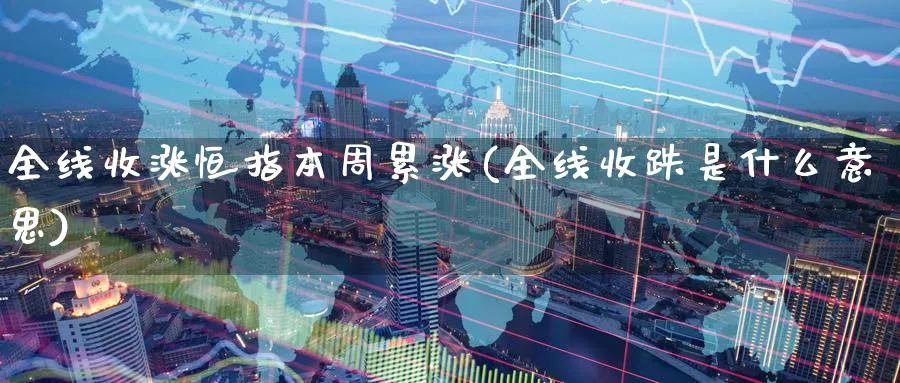 全线收涨恒指本周累涨(全线收跌是什么意思)_https://www.tian1ad.com_黄金期货_第1张