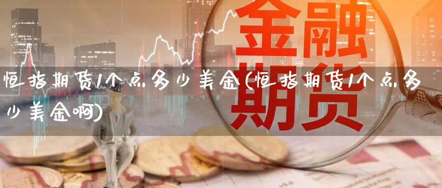恒指期货1个点多少美金(恒指期货1个点多少美金啊)_https://www.tian1ad.com_黄金期货_第1张