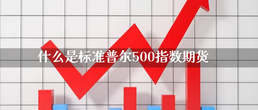什么是标准普尔500指数期货_https://www.tian1ad.com_黄金直播室_第1张