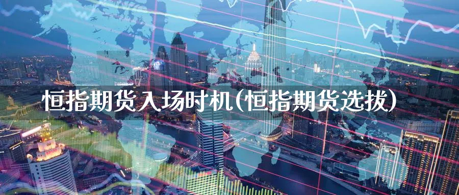 恒指期货入场时机(恒指期货选拔)_https://www.tian1ad.com_黄金期货_第1张