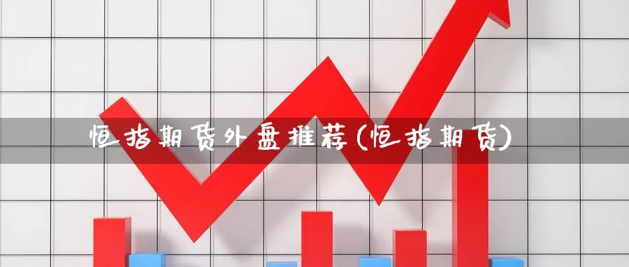恒指期货外盘推荐(恒指期货)_https://www.tian1ad.com_黄金期货_第1张