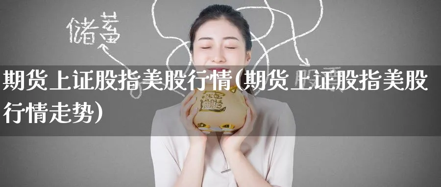 期货上证股指美股行情(期货上证股指美股行情走势)_https://www.tian1ad.com_黄金期货_第1张