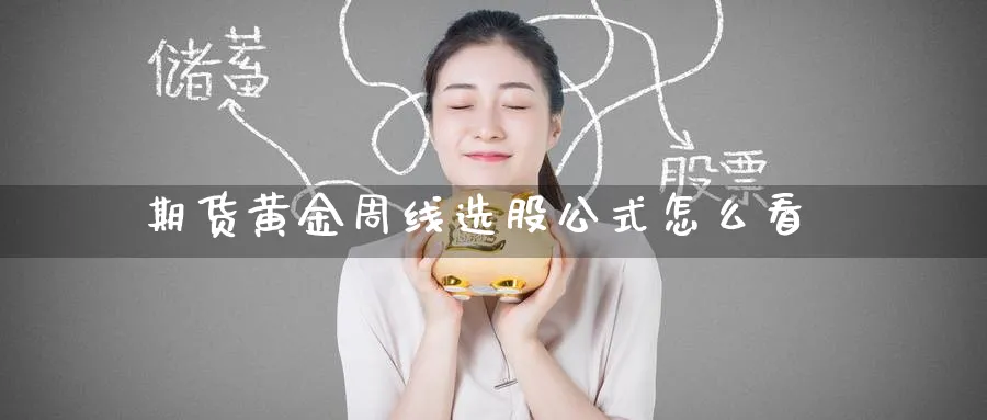 期货黄金周线选股公式怎么看_https://www.tian1ad.com_铜期货_第1张