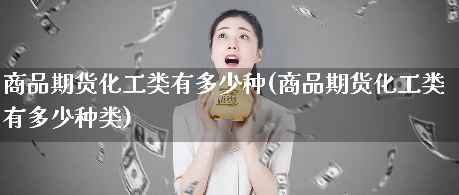 商品期货化工类有多少种(商品期货化工类有多少种类)_https://www.tian1ad.com_期货学院_第1张