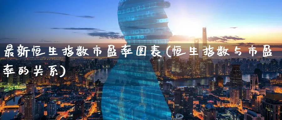 最新恒生指数市盈率图表(恒生指数与市盈率的关系)_期货学院_第1张_黄金直播室 最新恒生指数市盈率图表(恒生指数与市盈率的关系)_https://www.tian1ad.com_期货学院_第1张