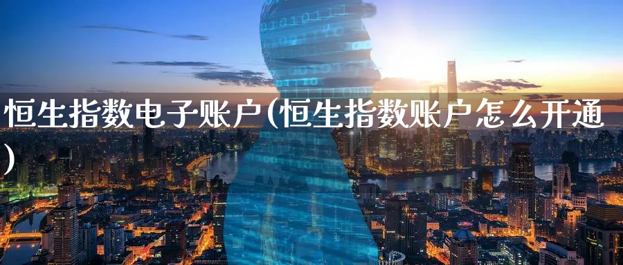 恒生指数电子账户(恒生指数账户怎么开通)_黄金直播室_第1张_黄金直播室 恒生指数电子账户(恒生指数账户怎么开通)_https://www.tian1ad.com_黄金直播室_第1张