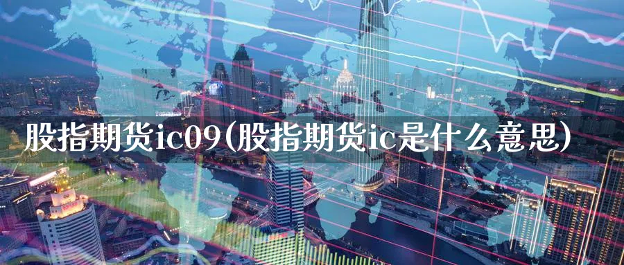 股指期货ic09(股指期货ic是什么意思)_https://www.tian1ad.com_黄金期货_第1张
