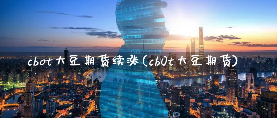 cbot大豆期货续涨(cb0t大豆期货)_https://www.tian1ad.com_黄金直播室_第1张