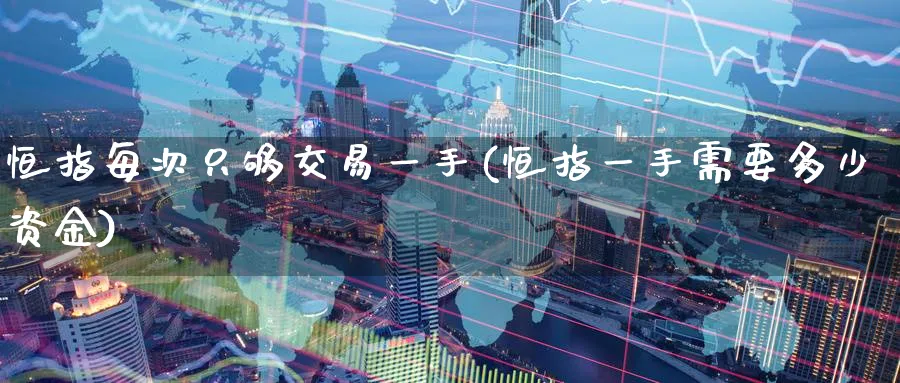 恒指每次只够交易一手(恒指一手需要多少资金)_https://www.tian1ad.com_黄金直播室_第1张