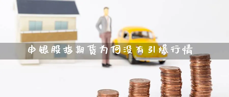 申银股指期货为何没有引爆行情_https://www.tian1ad.com_黄金直播室_第1张