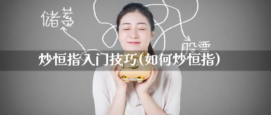 炒恒指入门技巧(如何炒恒指)_https://www.tian1ad.com_期货学院_第1张