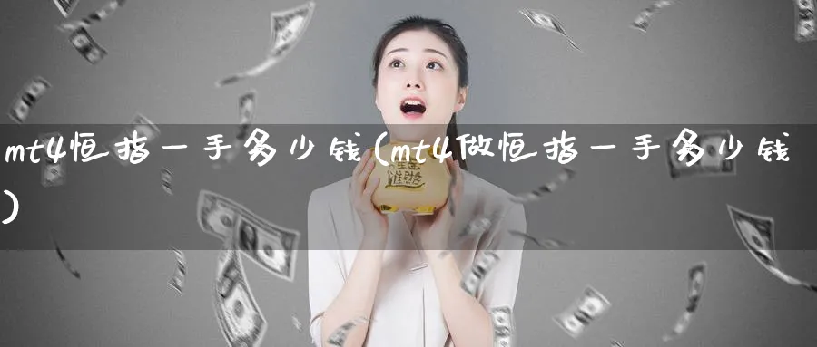 mt4恒指一手多少钱(mt4做恒指一手多少钱)_https://www.tian1ad.com_黄金直播室_第1张