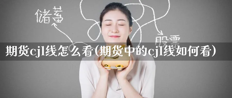 期货cjl线怎么看(期货中的cjl线如何看)_https://www.tian1ad.com_铜期货_第1张