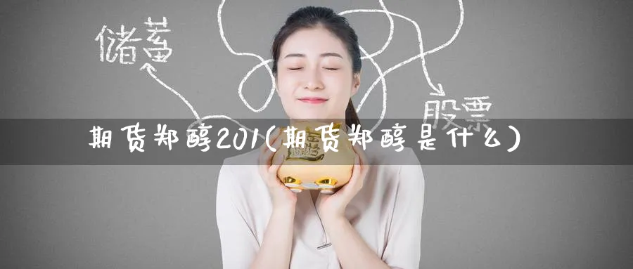 期货郑醇201(期货郑醇是什么)_https://www.tian1ad.com_铜期货_第1张