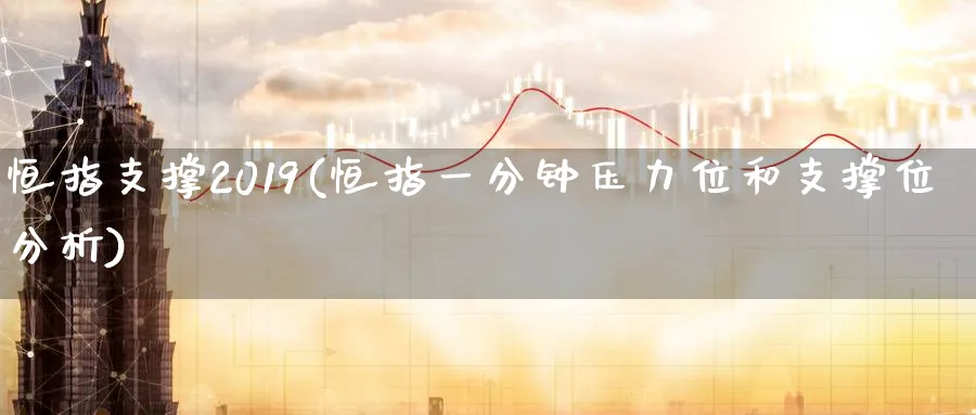 恒指支撑2019(恒指一分钟压力位和支撑位分析)_https://www.tian1ad.com_黄金直播室_第1张