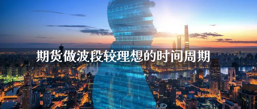 期货做波段较理想的时间周期_https://www.tian1ad.com_黄金直播室_第1张