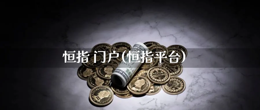 恒指 门户(恒指平台)_https://www.tian1ad.com_期货学院_第1张