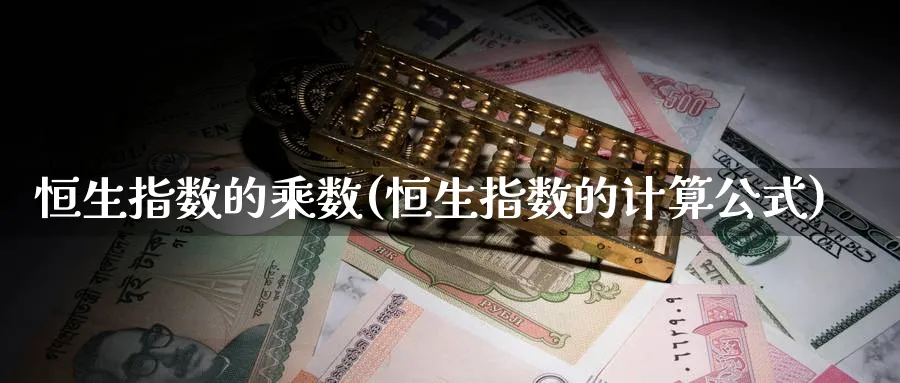 恒生指数的乘数(恒生指数的计算公式)_https://www.tian1ad.com_黄金期货_第1张
