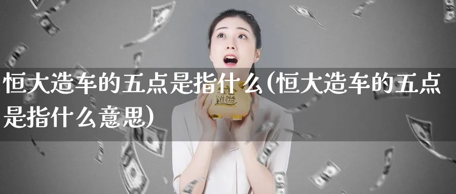 恒大造车的五点是指什么(恒大造车的五点是指什么意思)_https://www.tian1ad.com_期货学院_第1张