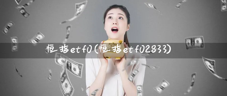 恒指etf0(恒指etf02833)_https://www.tian1ad.com_黄金直播室_第1张