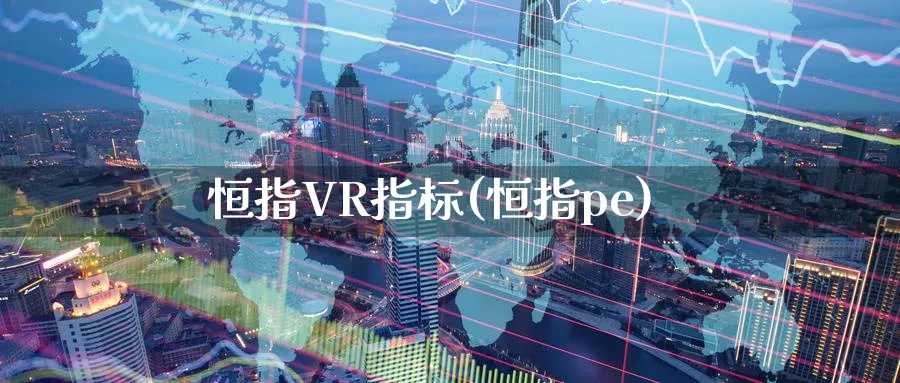 恒指VR指标(恒指pe)_黄金期货_第1张_黄金直播室 恒指VR指标(恒指pe)_https://www.tian1ad.com_黄金期货_第1张