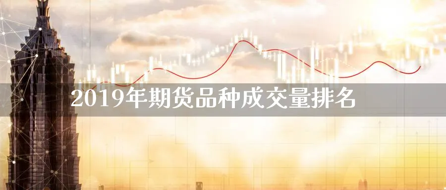2019年期货品种成交量排名_黄金直播室_第1张_黄金直播室 2019年期货品种成交量排名_https://www.tian1ad.com_黄金直播室_第1张